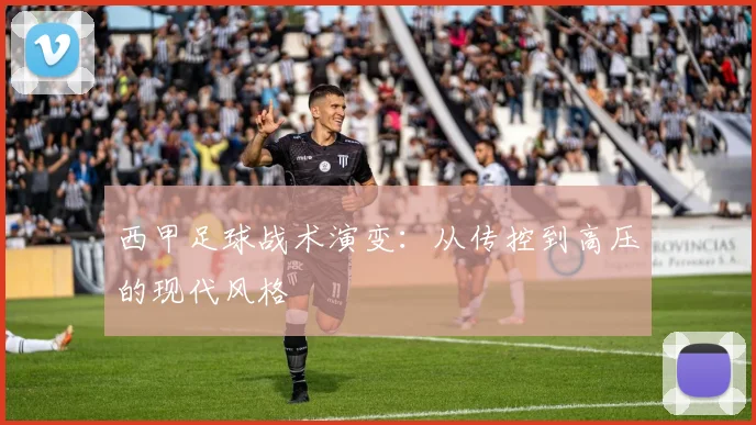 西甲足球战术演变:从传控到高压的现代风格
