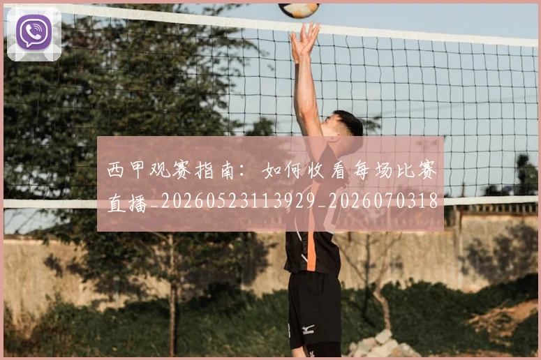 西甲观赛指南：如何收看每场比赛直播_20260523113929_20260703181918