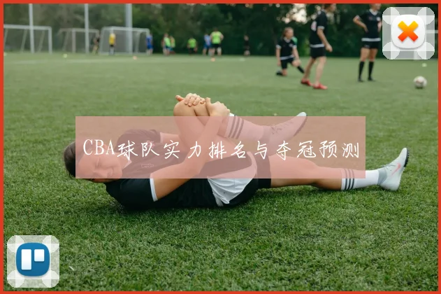 CBA球队实力排名与夺冠预测