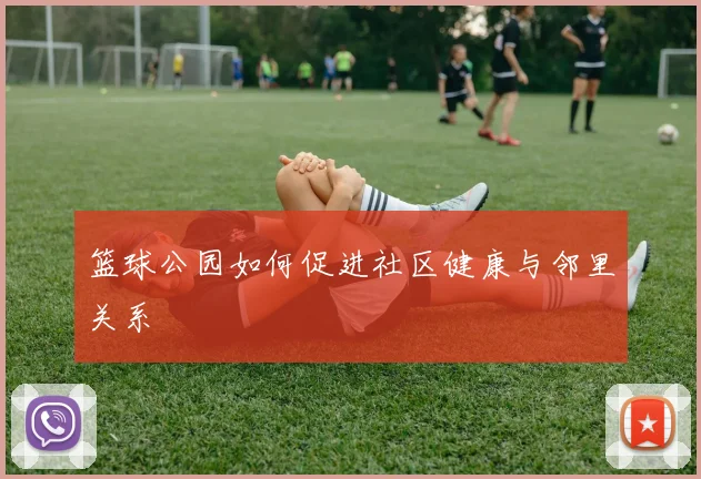 篮球公园如何促进社区健康与邻里关系