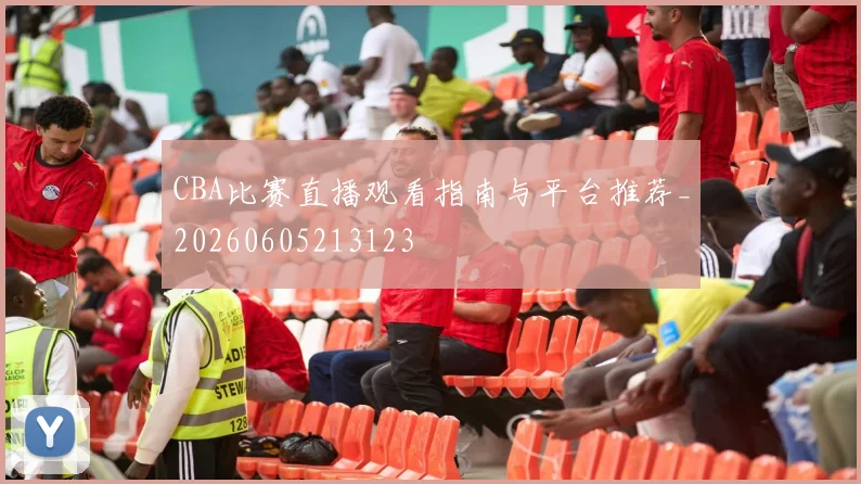 CBA比赛直播观看指南与平台推荐_20260605213123