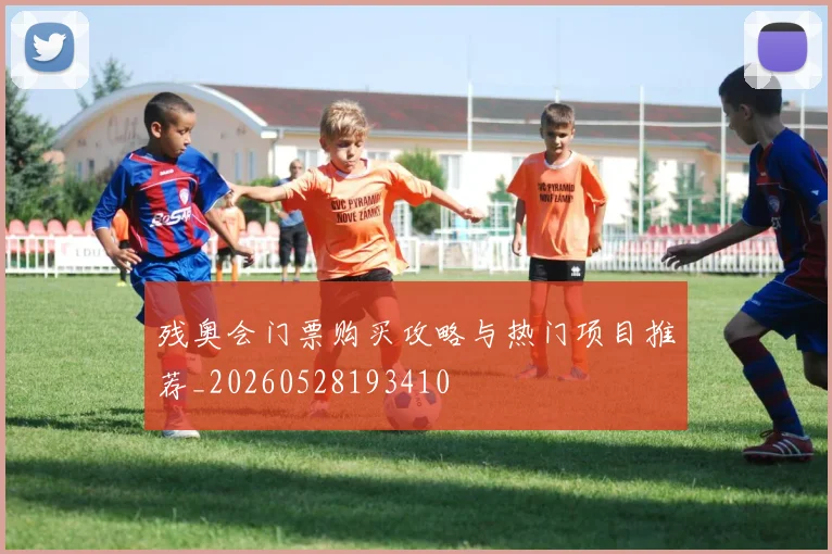 残奥会门票购买攻略与热门项目推荐_20260528193410