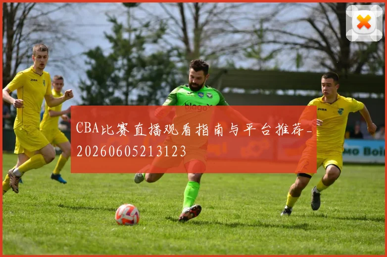 CBA比赛直播观看指南与平台推荐_20260605213123